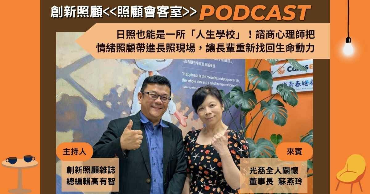 照顧會客室podcast EP58｜日照也能是一所「人生學校」！諮商心理師把 情緒照顧帶進長照現場，讓長輩重新找回生命動力 ft.光慈全人關懷董事長蘇燕玲
