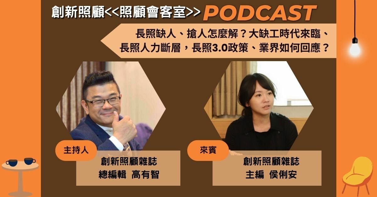 照顧會客室podcast EP33｜長照缺人、搶人怎麼解？大缺工時代來臨、長照人力斷層，長照3.0政策、業界如何回應？ft.創新照顧主編侯俐安