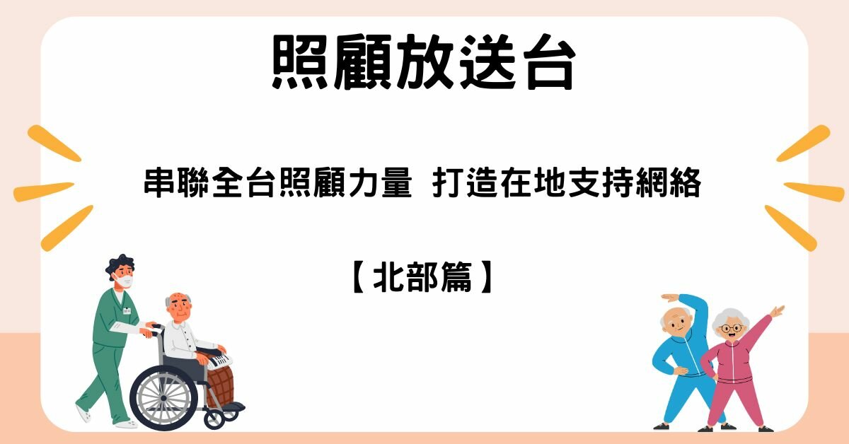 照顧放送台｜串聯全台照顧力量 打造在地支持網絡_北部篇