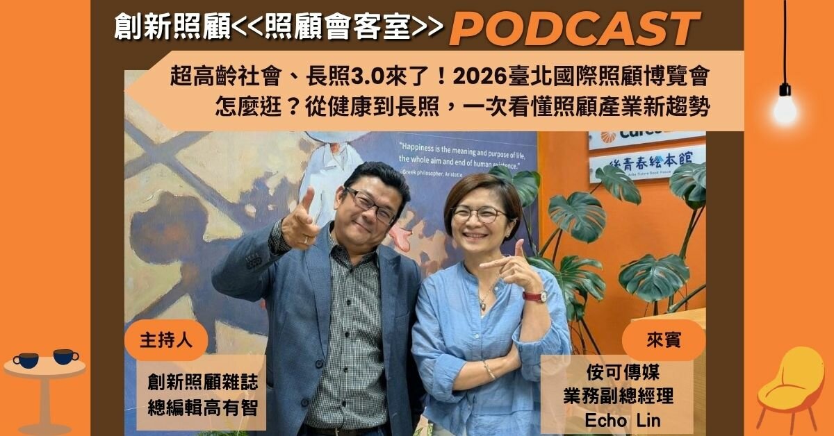 照顧會客室podcast EP57｜超高齡社會、長照3.0來了！2026臺北國際照顧博覽會怎麼逛？從健康到長照，一次看懂照顧產業新趨勢 ft.侒可傳媒業務副總經理  Echo Lin