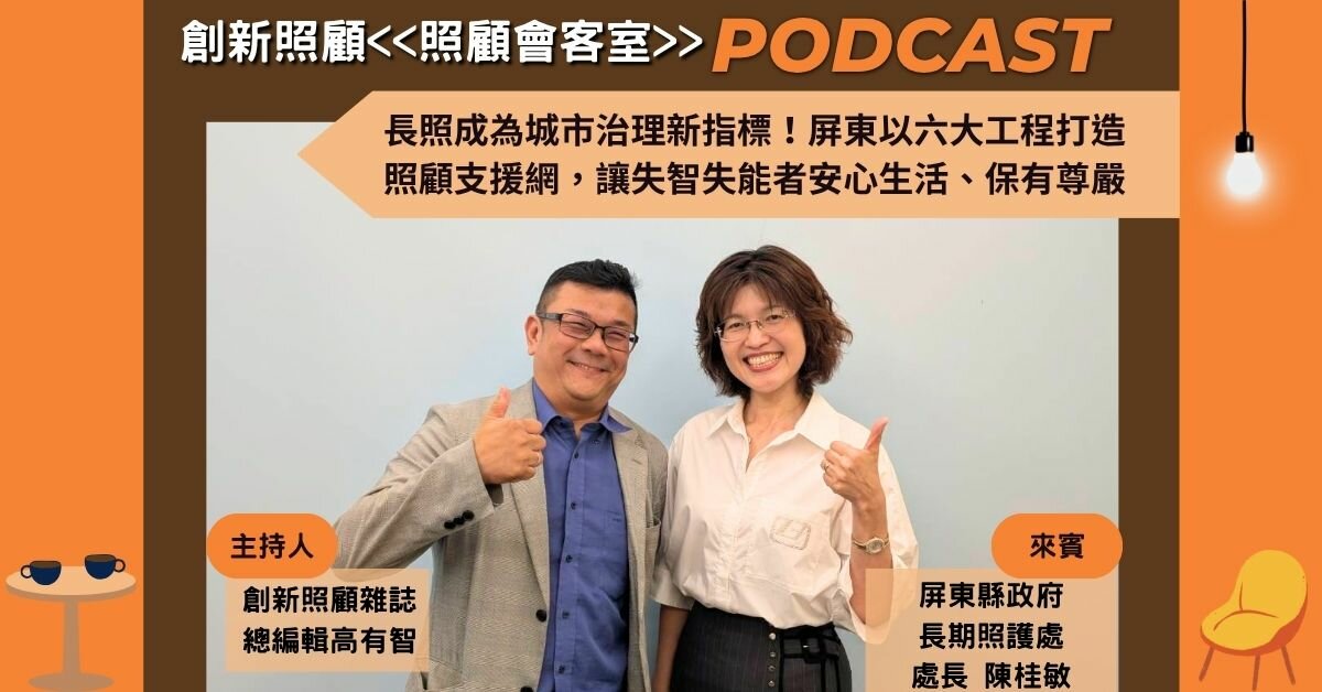 照顧會客室podcast EP52｜長照成為城市治理新指標！屏東以六大工程打造照顧支援網，讓失智失能者安心生活、保有尊嚴 ft.屏東縣政府長期照護處處長 陳桂敏
