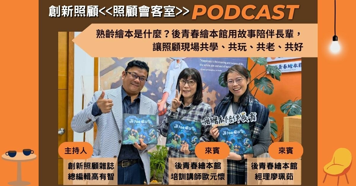 照顧會客室podcast EP45｜熟齡繪本是什麼？後青春繪本館用故事陪伴長輩，讓照顧現場共學、共玩、共老、共好 ft.後青春繪本館經理廖珮茹、培訓講師歐元懷